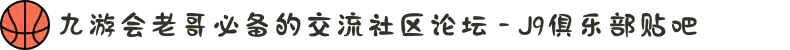 九游会老哥必备的交流社区论坛 - J9俱乐部贴吧